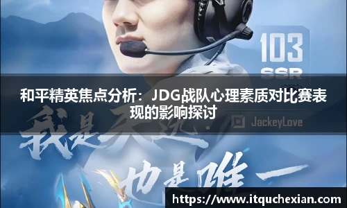 和平精英焦点分析：JDG战队心理素质对比赛表现的影响探讨