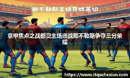 意甲焦点之战都灵主场迎战那不勒斯争夺三分荣耀