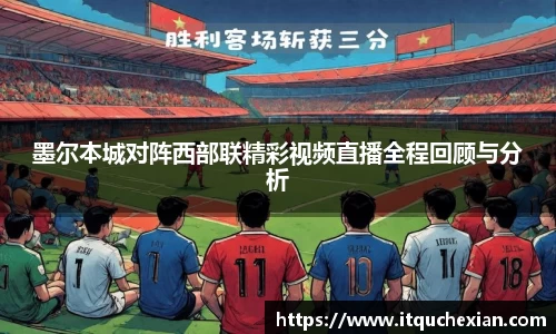 墨尔本城对阵西部联精彩视频直播全程回顾与分析